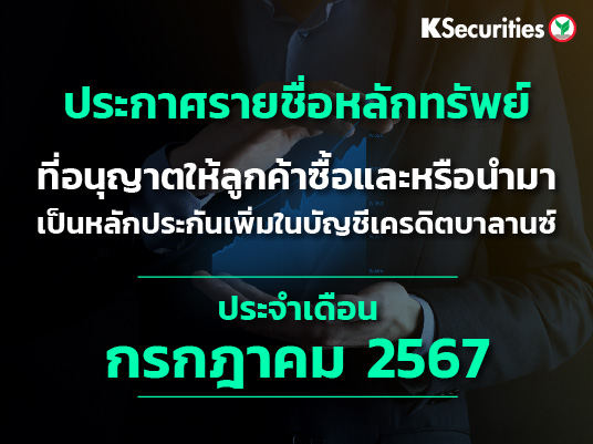 รายชื่อหลักทรัพย์ที่อนุญาตให้ลูกค้าซื้อและ/หรือนำมาเป็นหลักประกันเพื่มในบัญชีเครดิตบาลานซ์ ประจำเดือนกรกฎาคม 2567